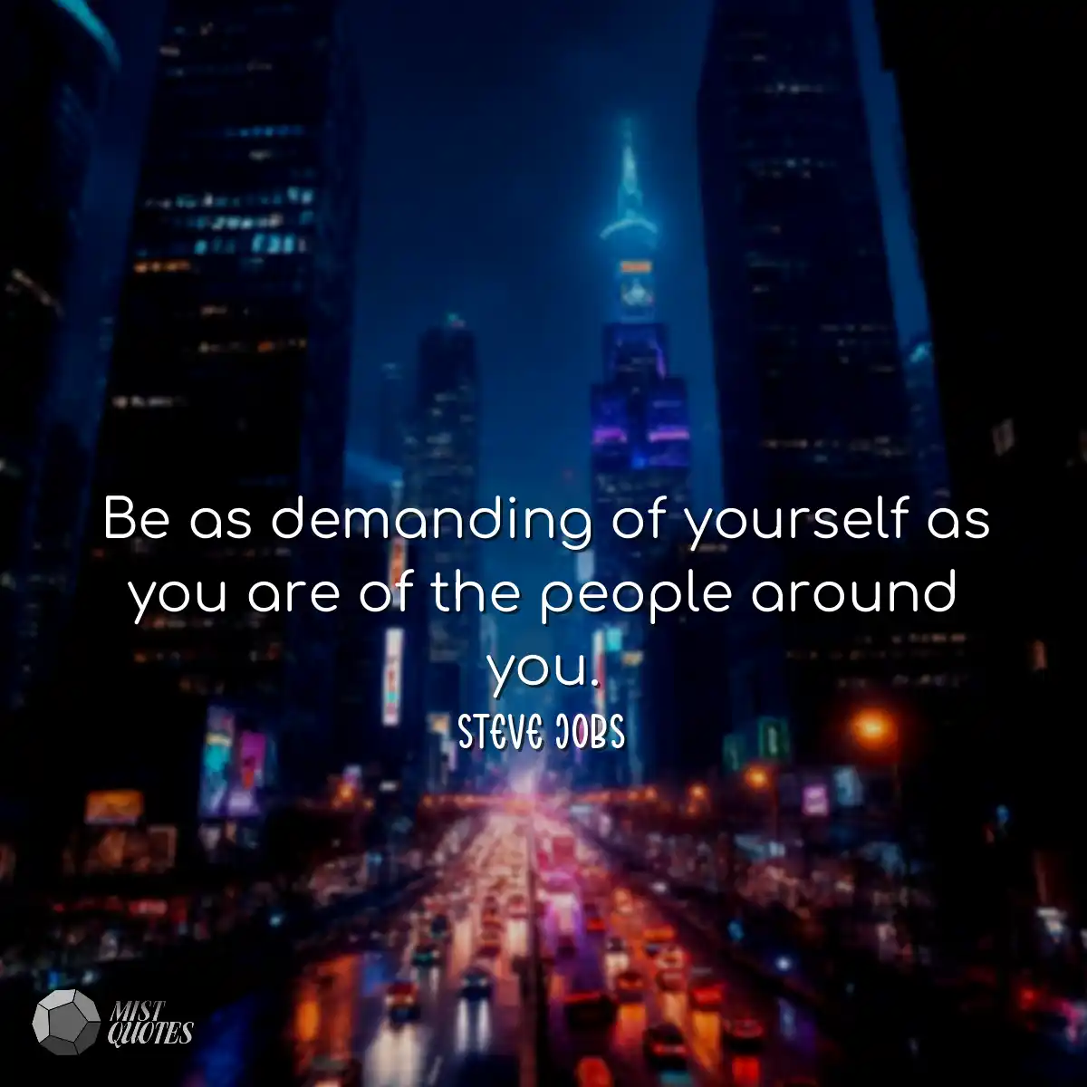 Be as demanding of yourself as you are o