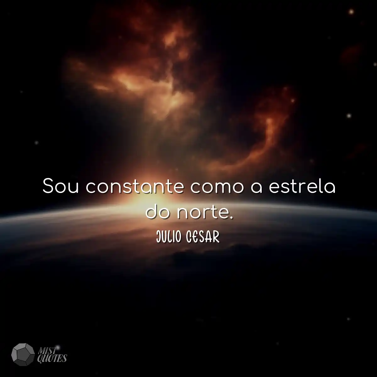 Sou constante como a estrela do norte.