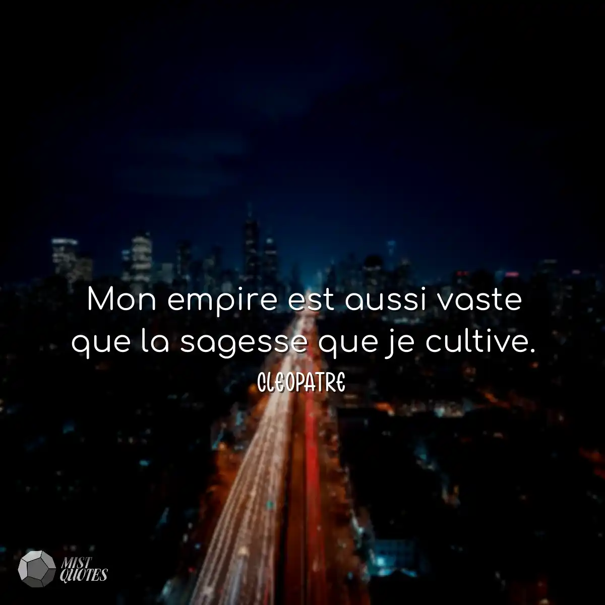 Mon empire est aussi vaste que la sagesse que je c