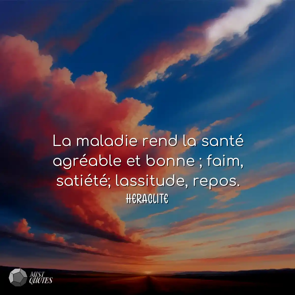La maladie rend la santé agréable et bonne ; faim,