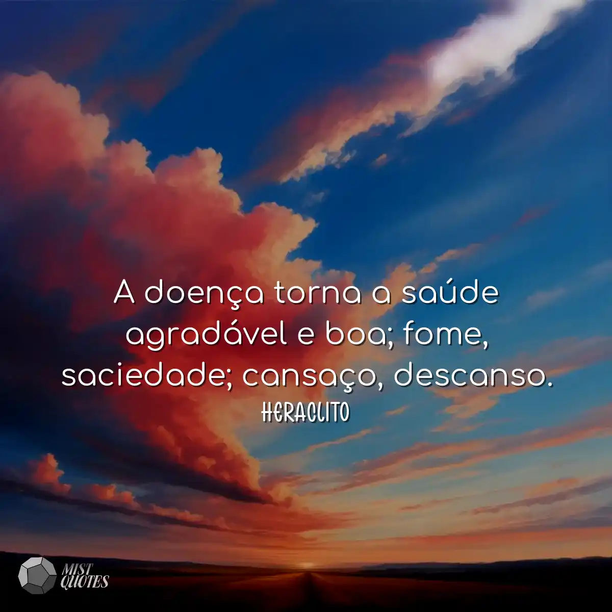 A doença torna a saúde agradável e boa; fome, saci