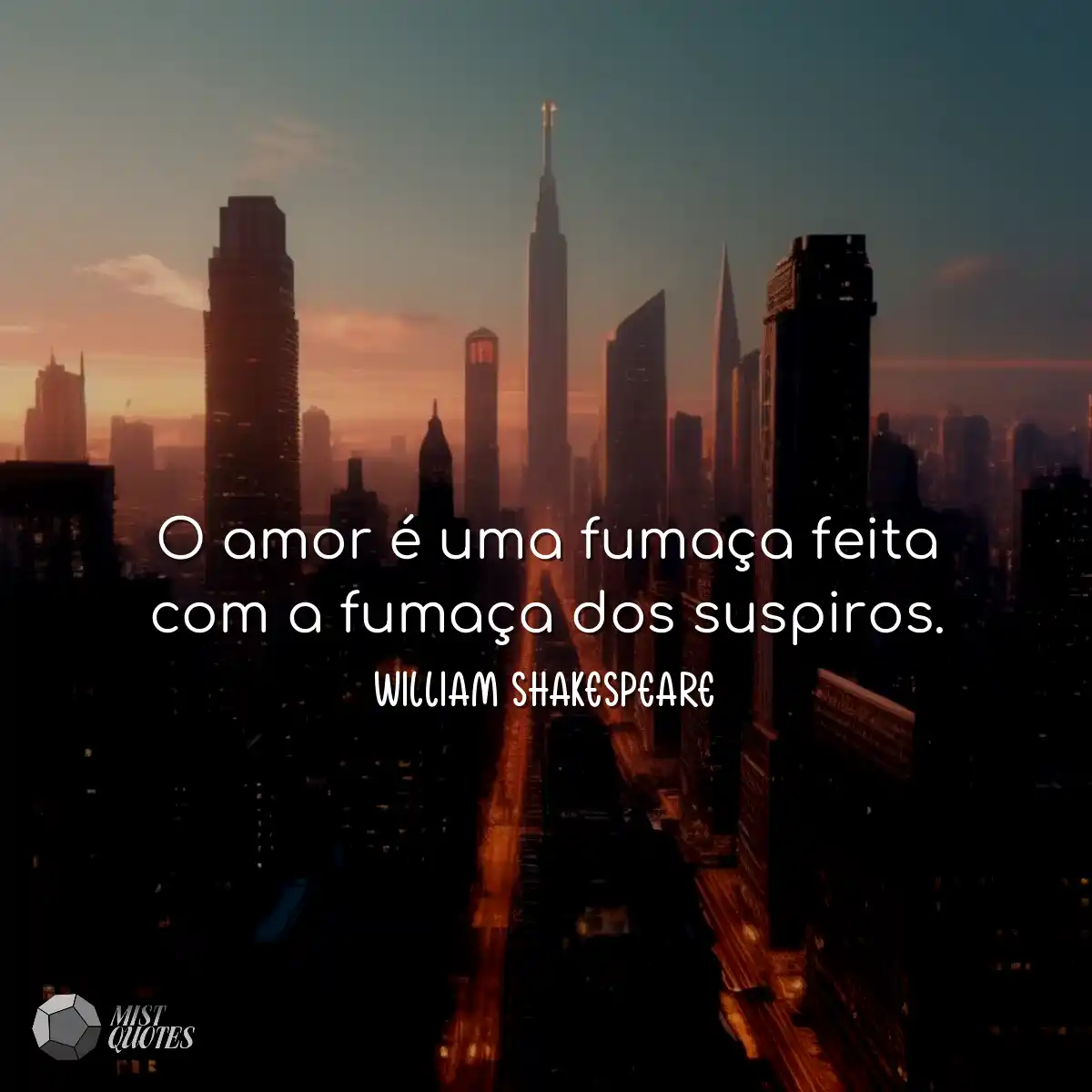 O amor é uma fumaça feita com a fumaça dos suspiro