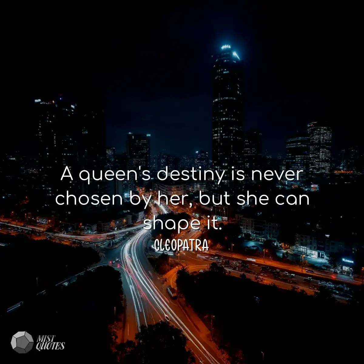 A queen's destiny is never chosen by her, but she 