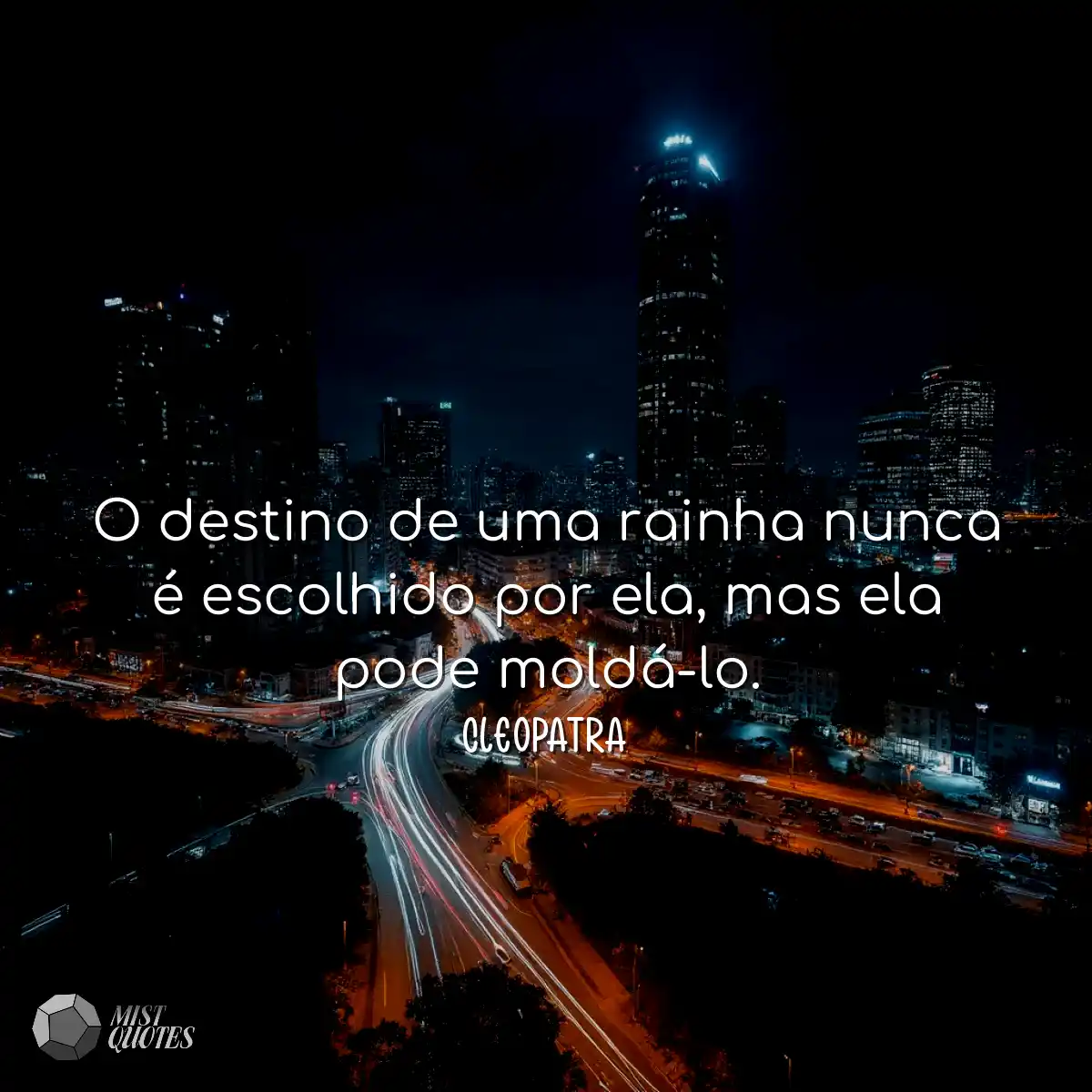 O destino de uma rainha nunca é escolhido por ela,