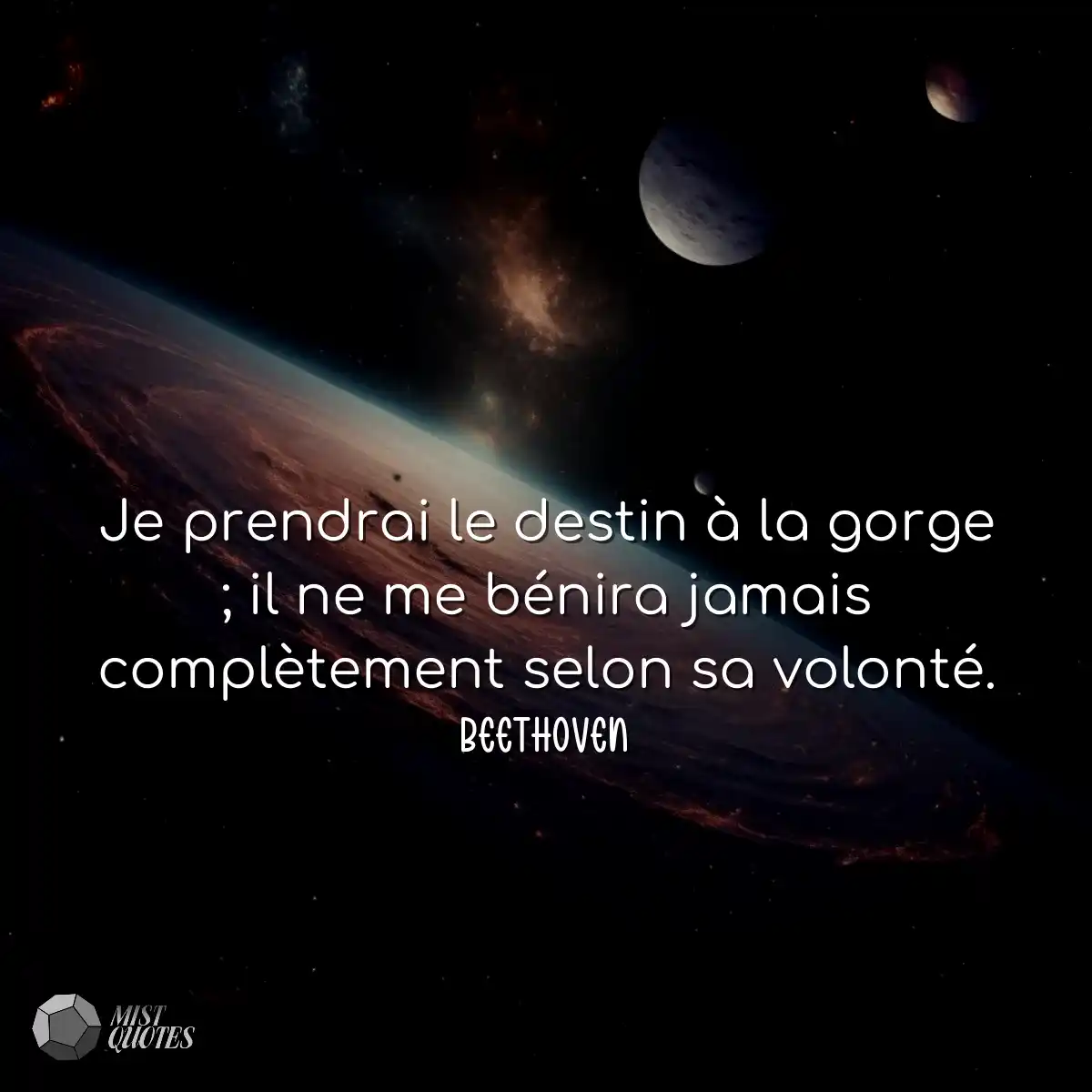 Je prendrai le destin à la gorge ; il ne me bénira