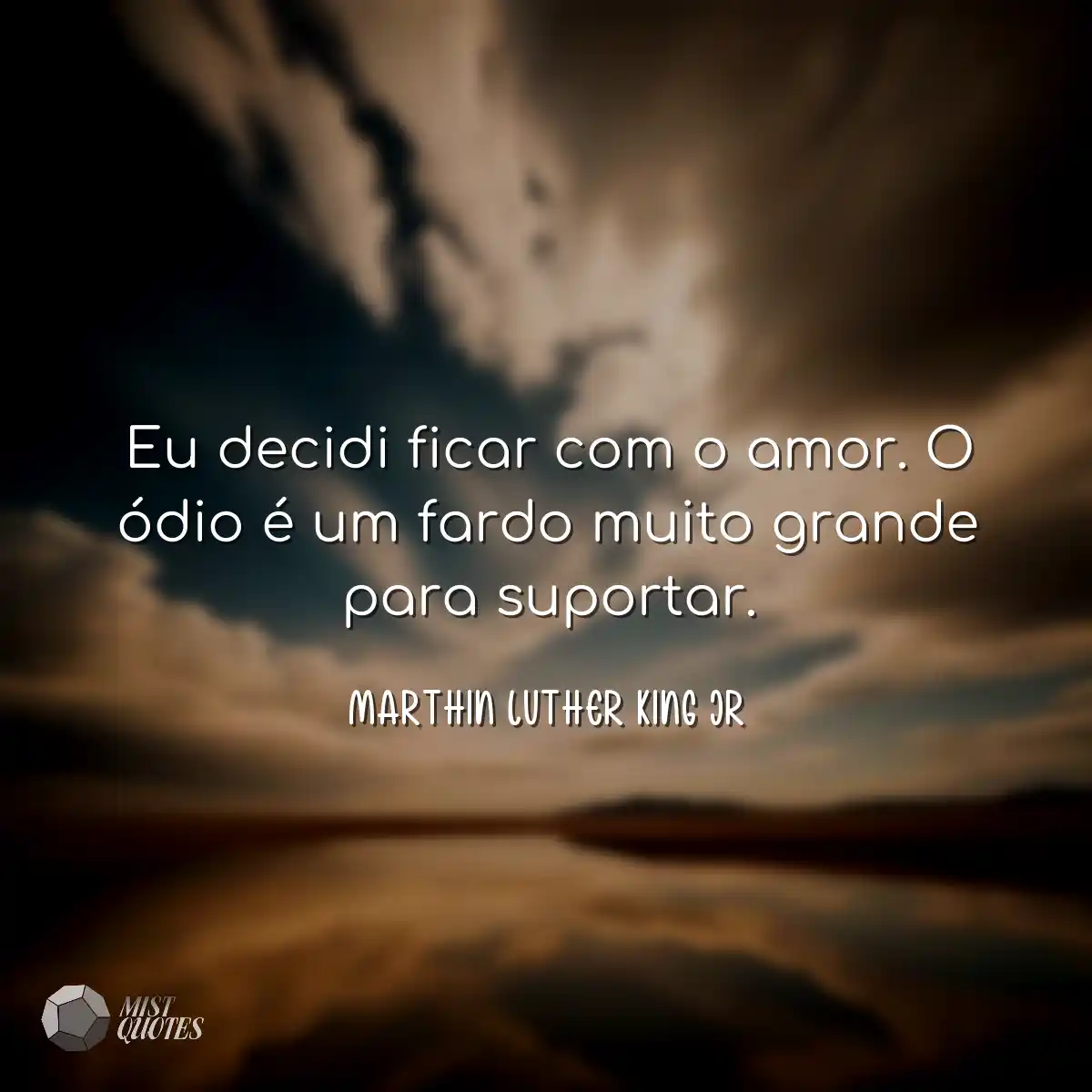 Eu decidi ficar com o amor. O ódio é um fardo muit