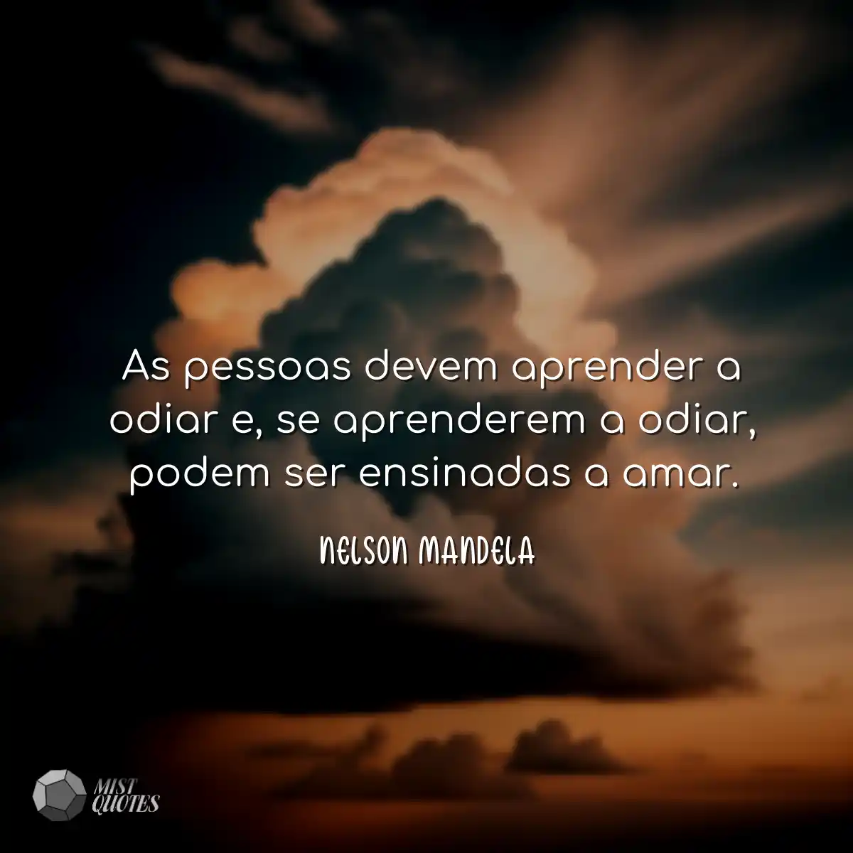 As pessoas devem aprender a odiar e, se 