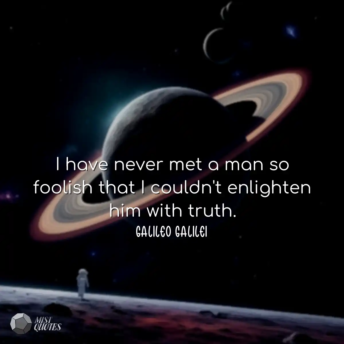 I have never met a man so foolish that I