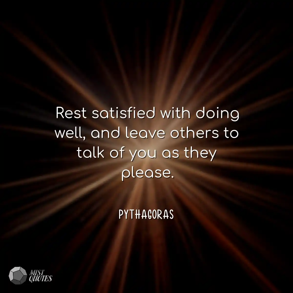 Rest satisfied with doing well, and leav