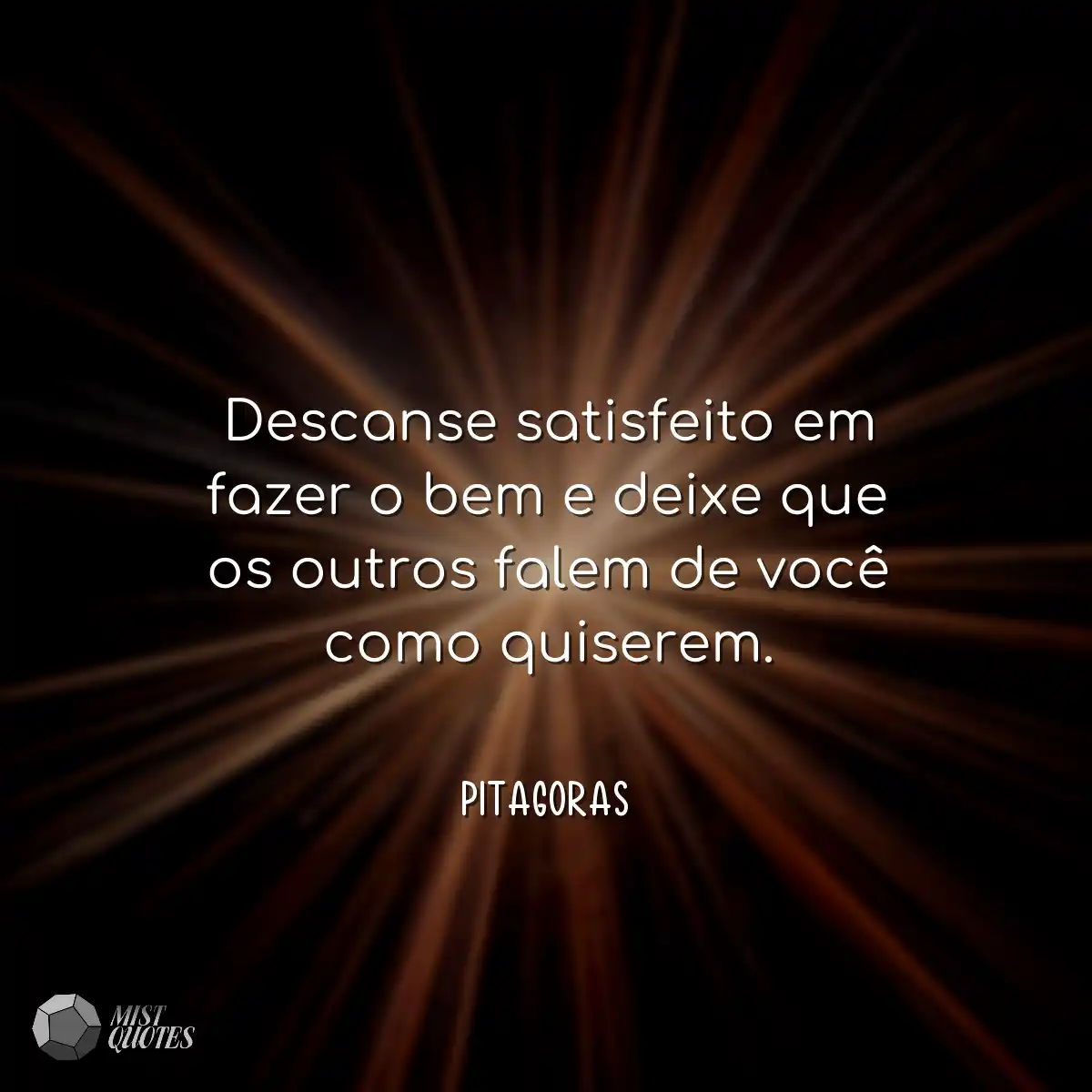 Descanse satisfeito em fazer o bem e dei