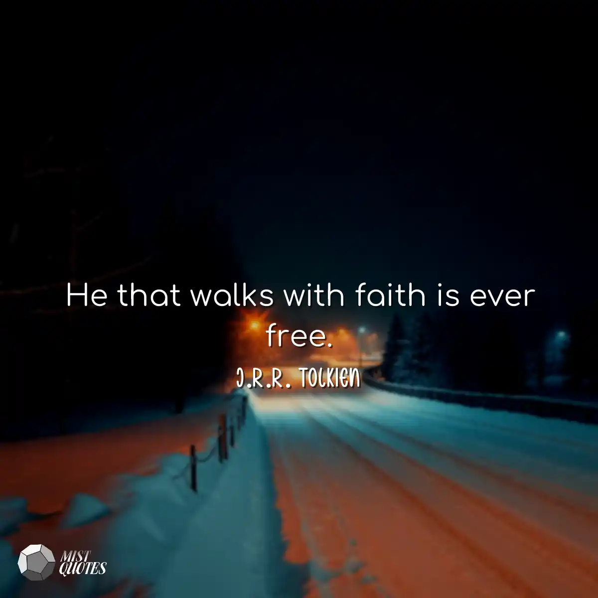 He that walks with faith is ever free.