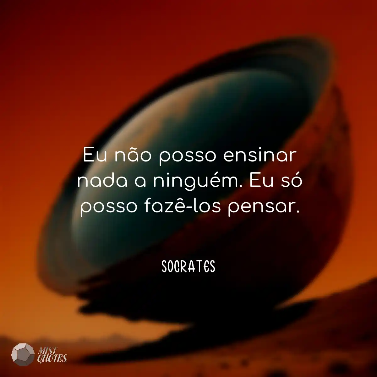 Eu não posso ensinar nada a ninguém. E