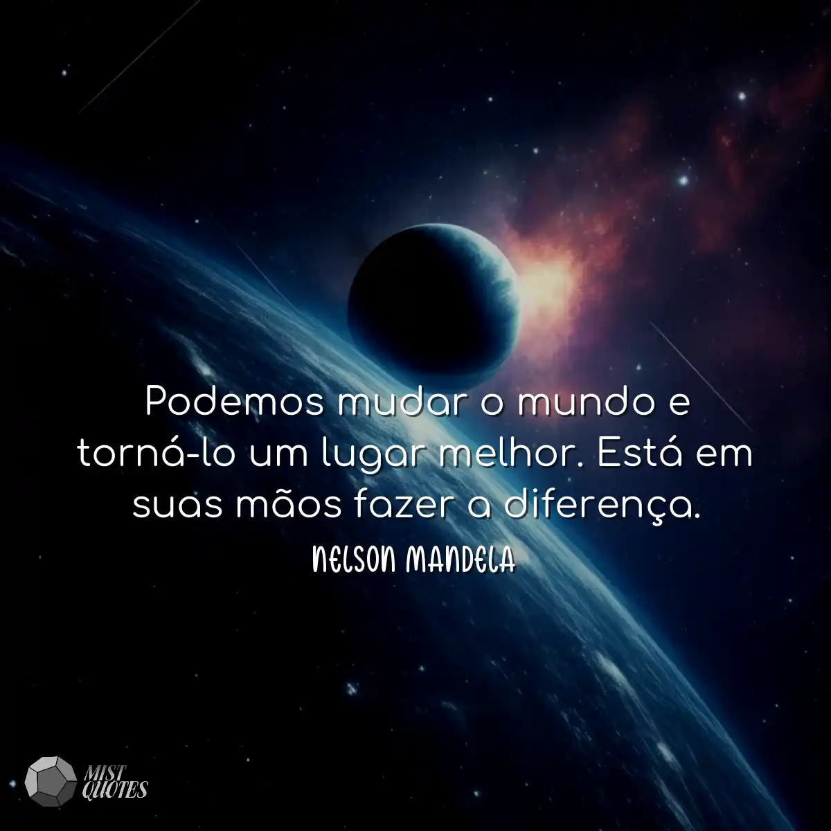 Podemos mudar o mundo e torná-lo um lugar melhor. 