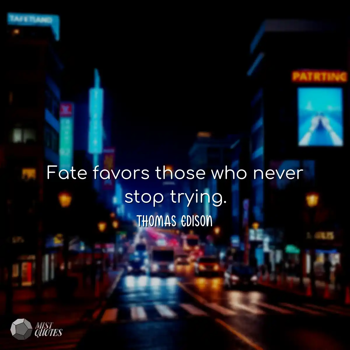 Fate favors those who never stop trying.