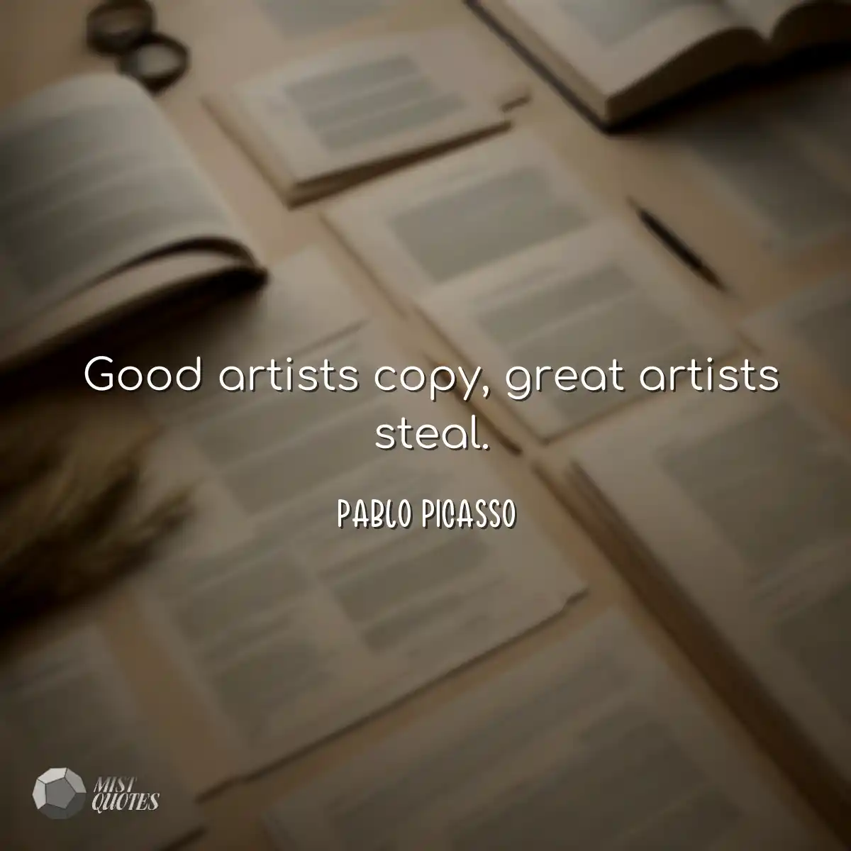 Good artists copy, great artists steal.