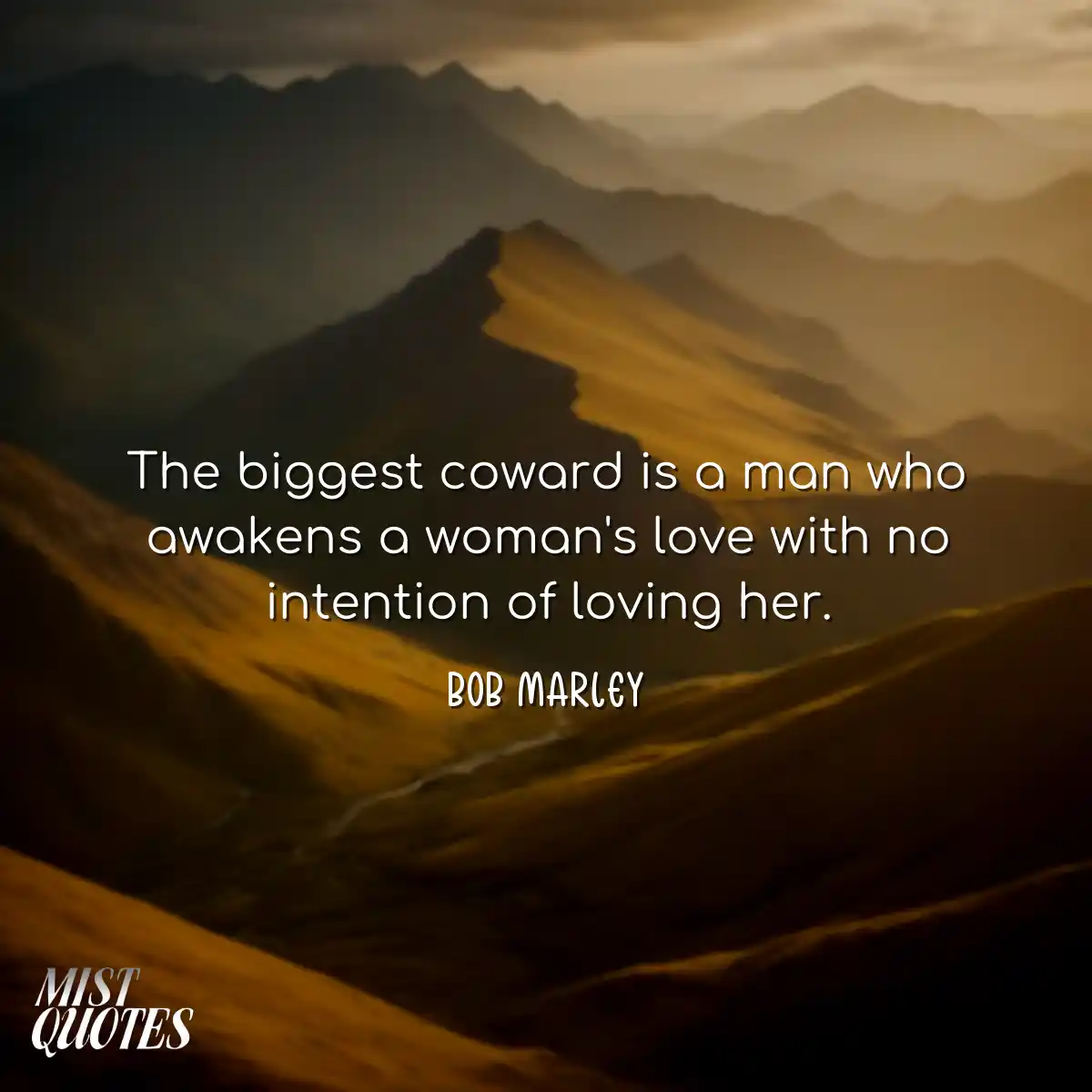 The biggest coward is a man who awakens a woman's 