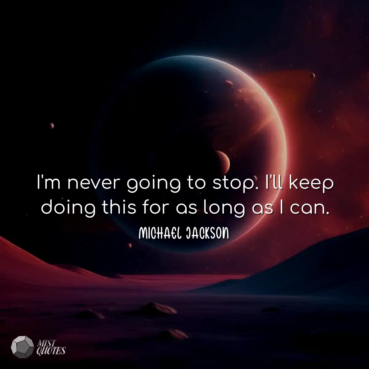 I'm never going to stop. I'll keep doing