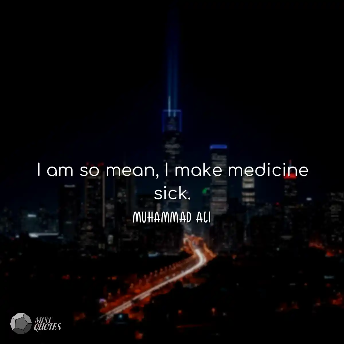 I am so mean, I make medicine sick.