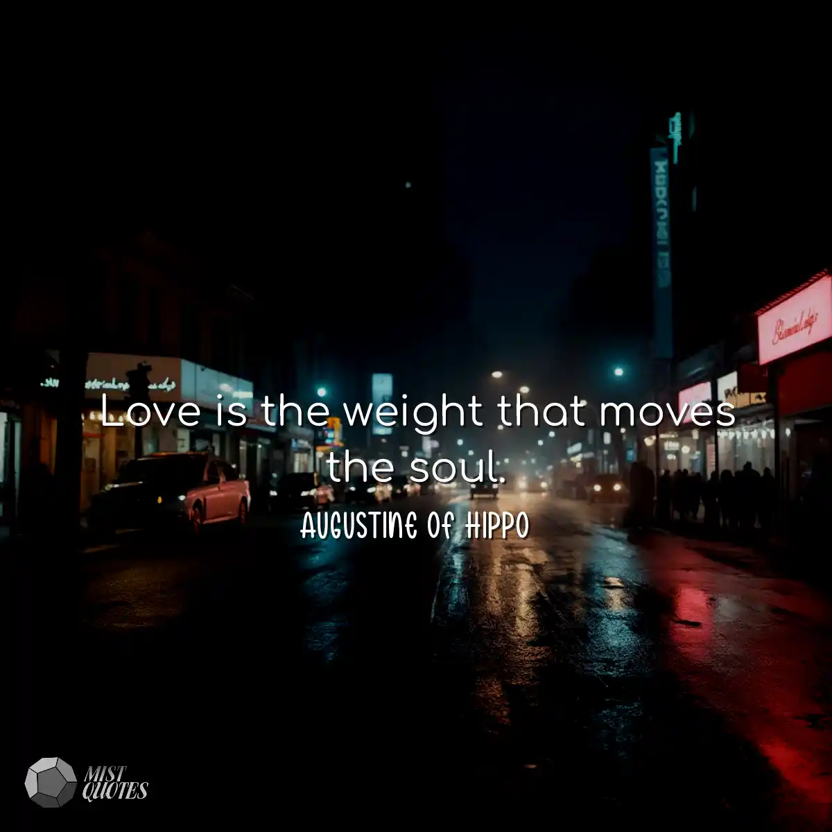 Love is the weight that moves the soul.