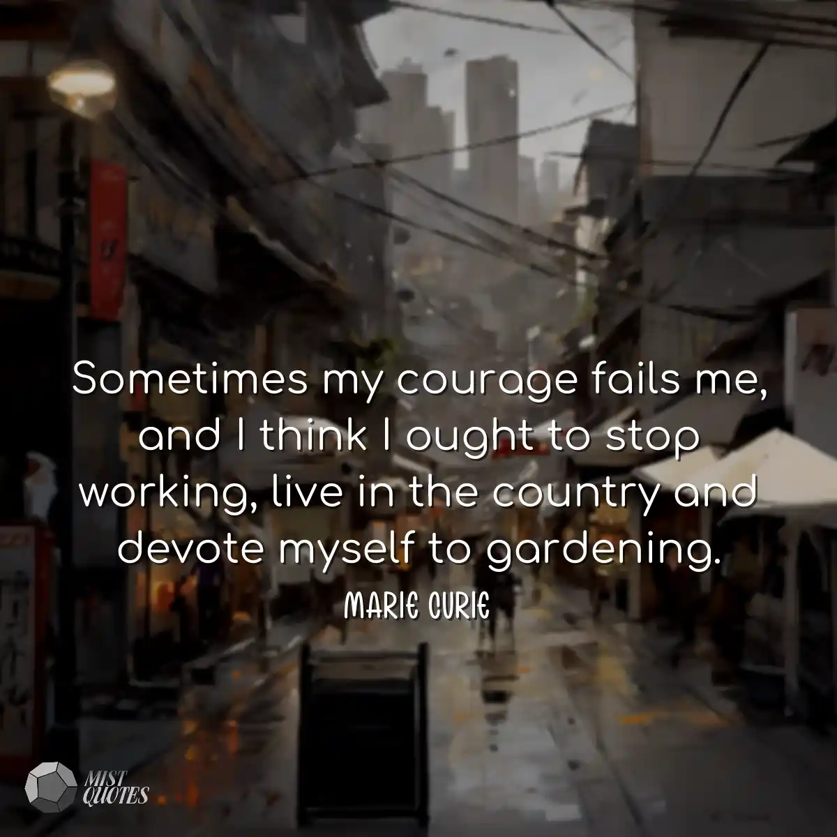 Sometimes my courage fails me, and I thi
