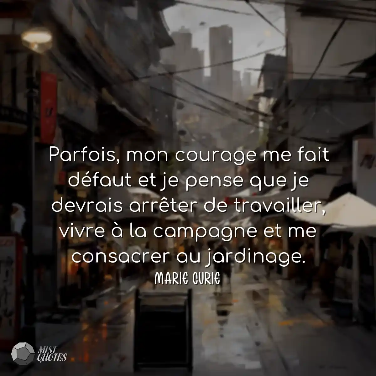 Parfois, mon courage me fait défaut et je pense qu