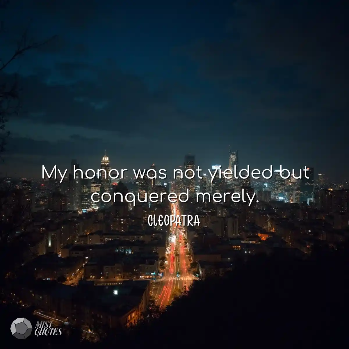 My honor was not yielded but conquered merely.