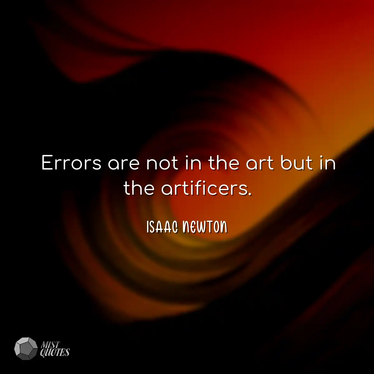 Errors are not in the art but in the artificers.