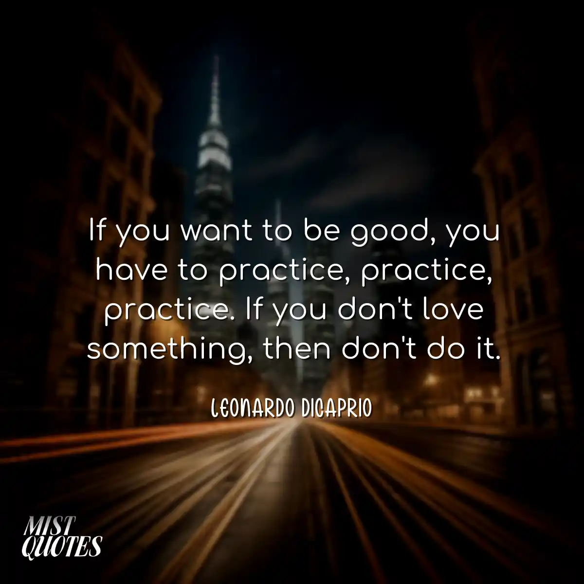 If you want to be good, you have to prac