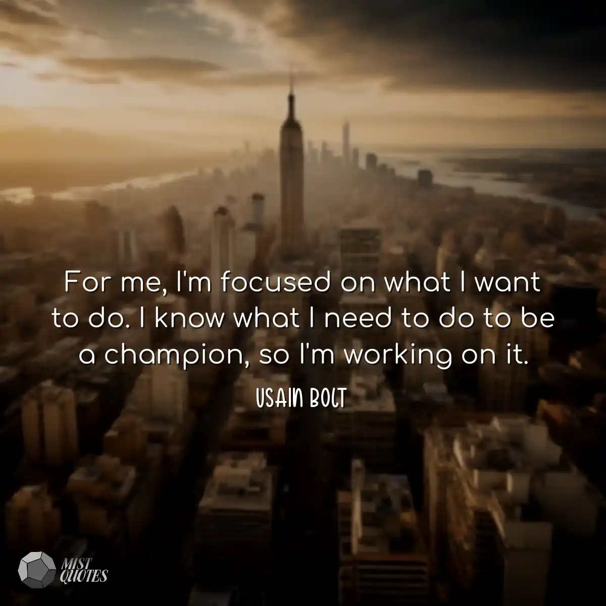 For me, I'm focused on what I want to do. I know w