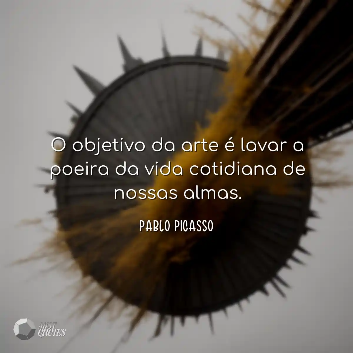 O objetivo da arte é lavar a poeira da 