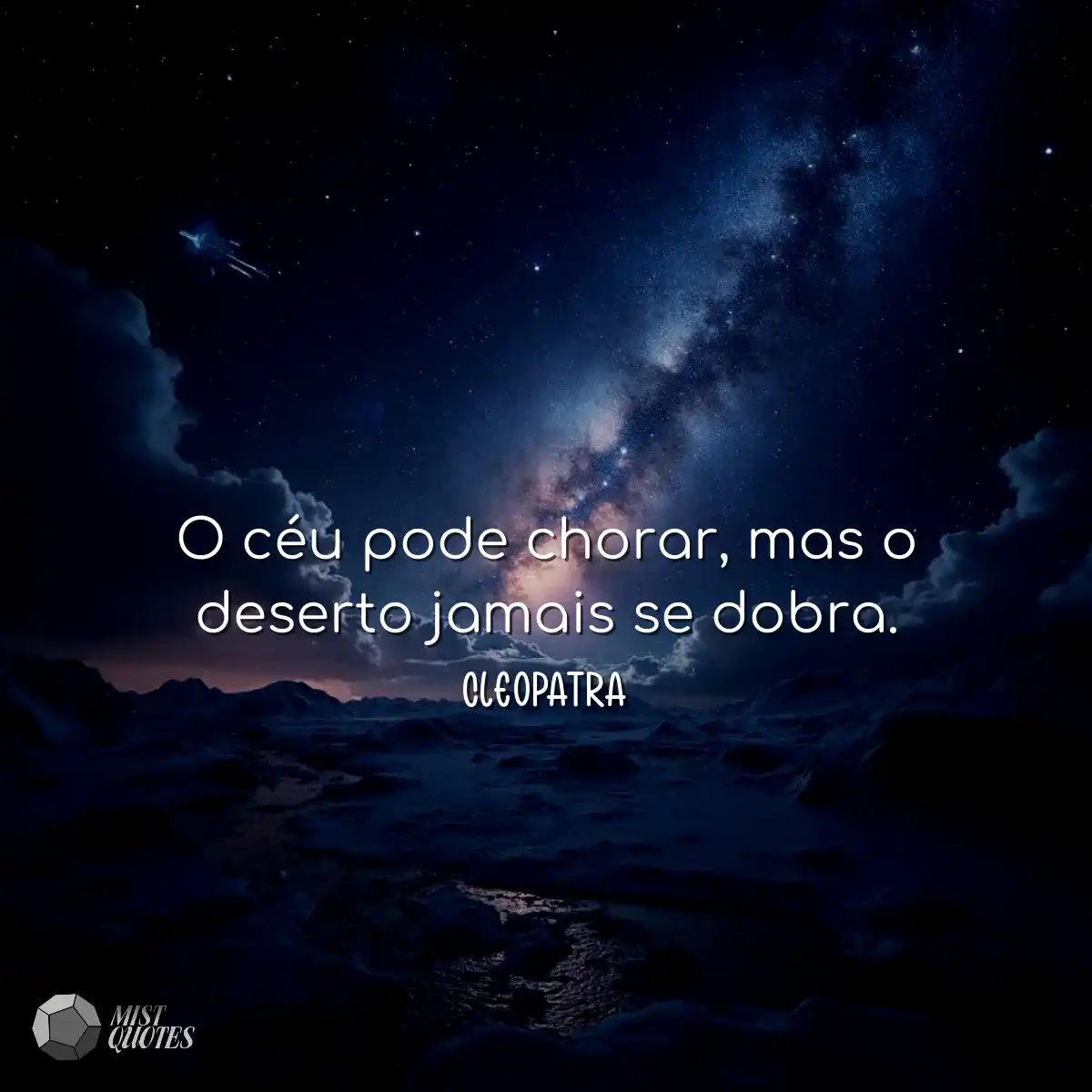 O céu pode chorar, mas o deserto jamais se dobra.