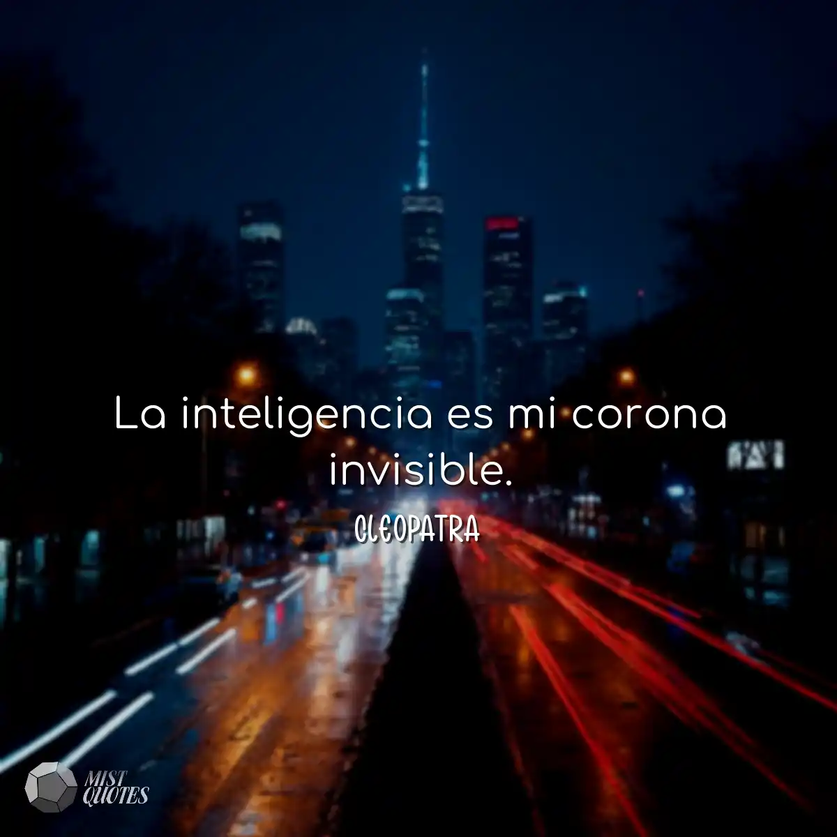 La inteligencia es mi corona invisible.