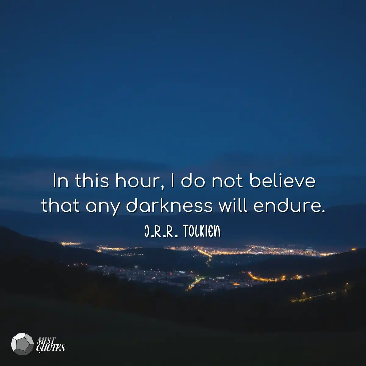 In this hour, I do not believe that any darkness w