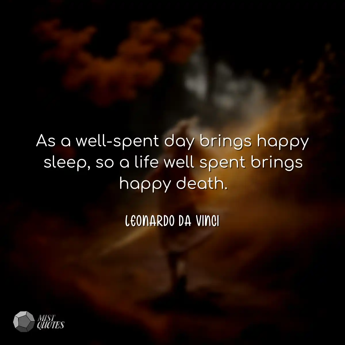As a well-spent day brings happy sleep, 