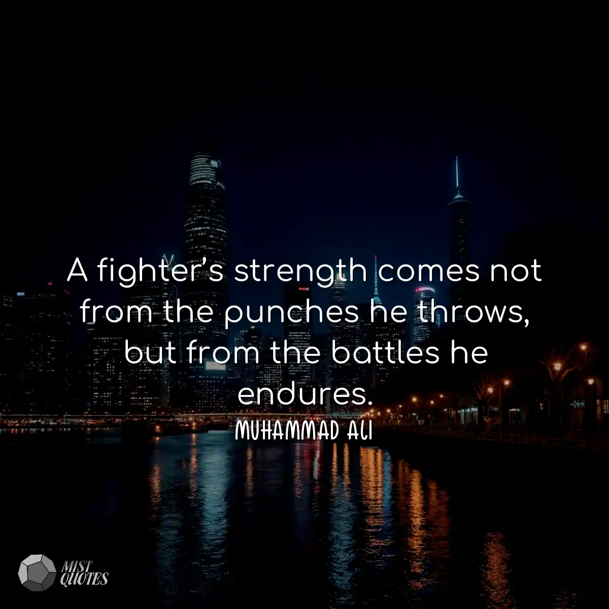 A fighter’s strength comes not from th