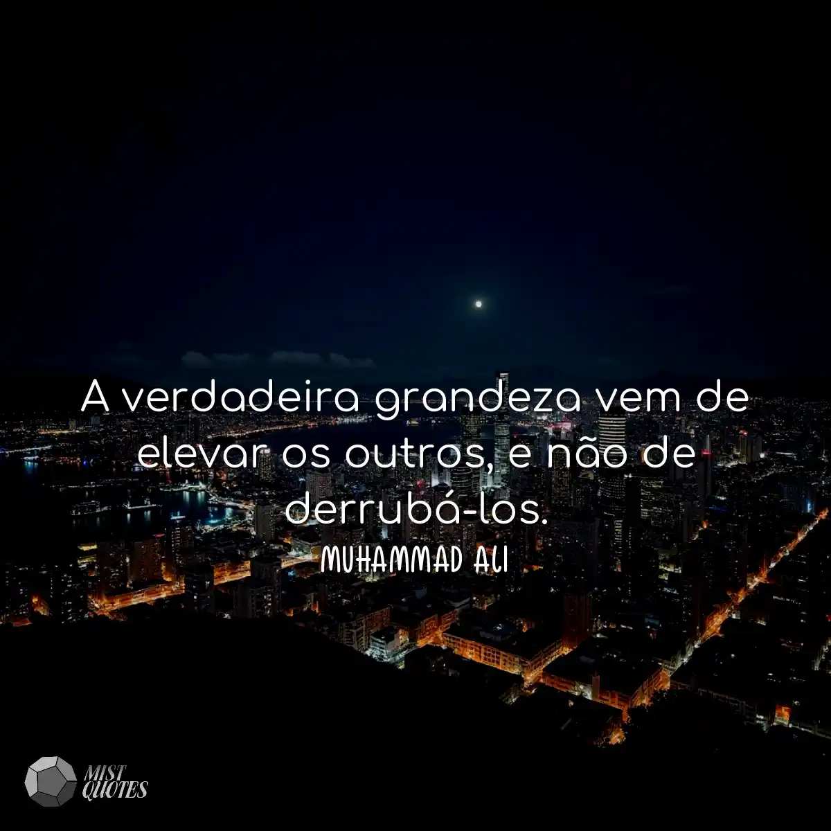A verdadeira grandeza vem de elevar os outros, e n