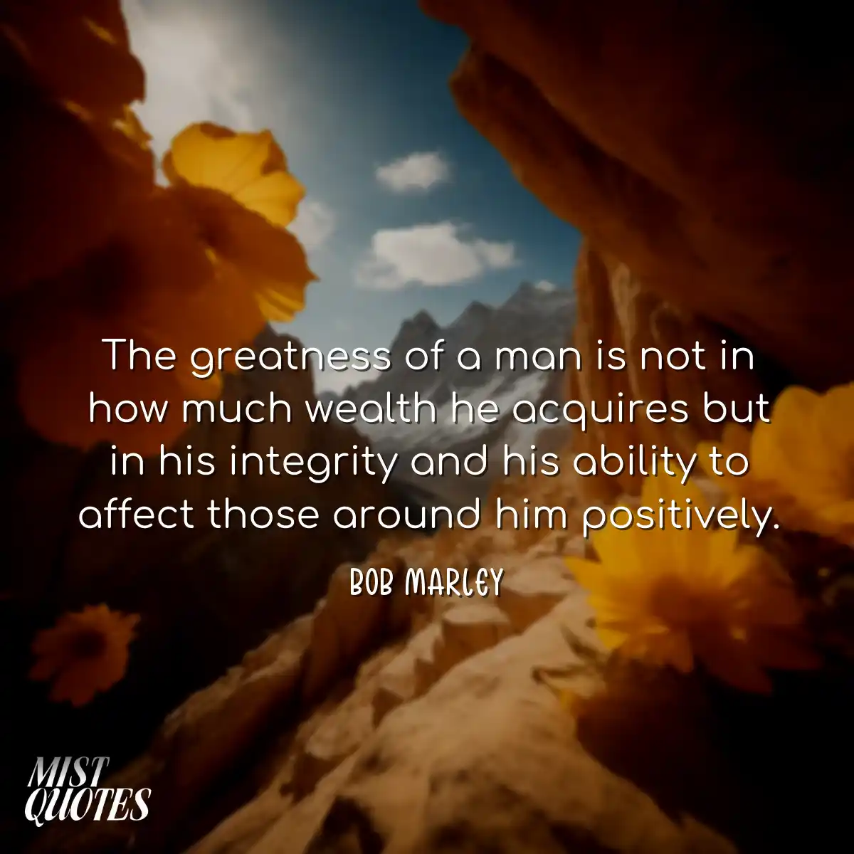 The greatness of a man is not in how much wealth h