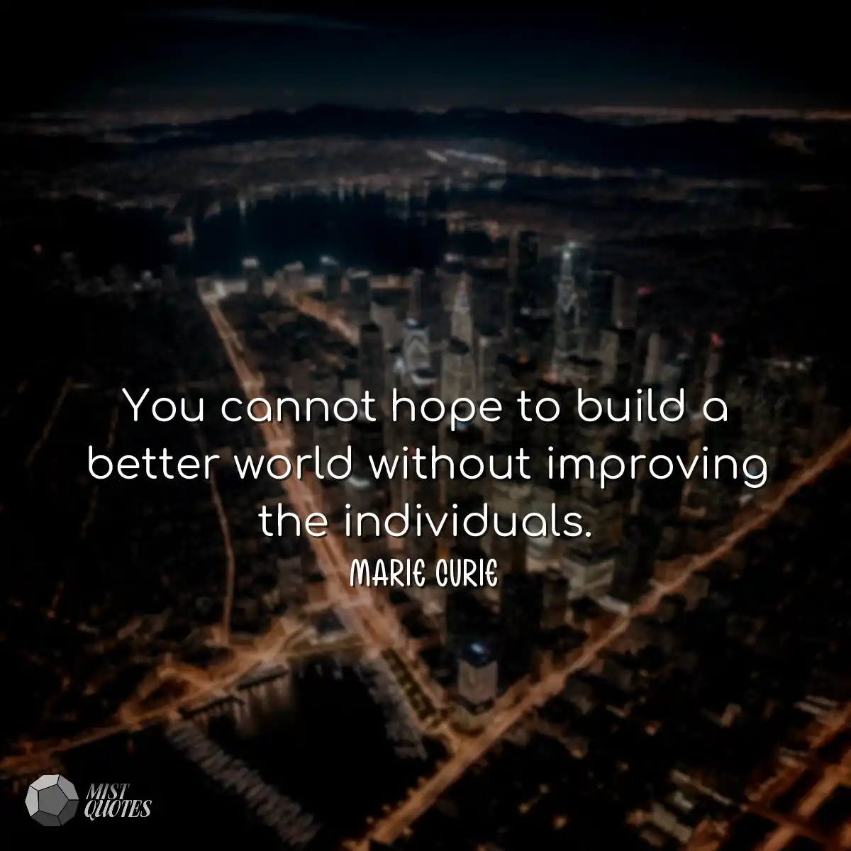 You cannot hope to build a better world without im
