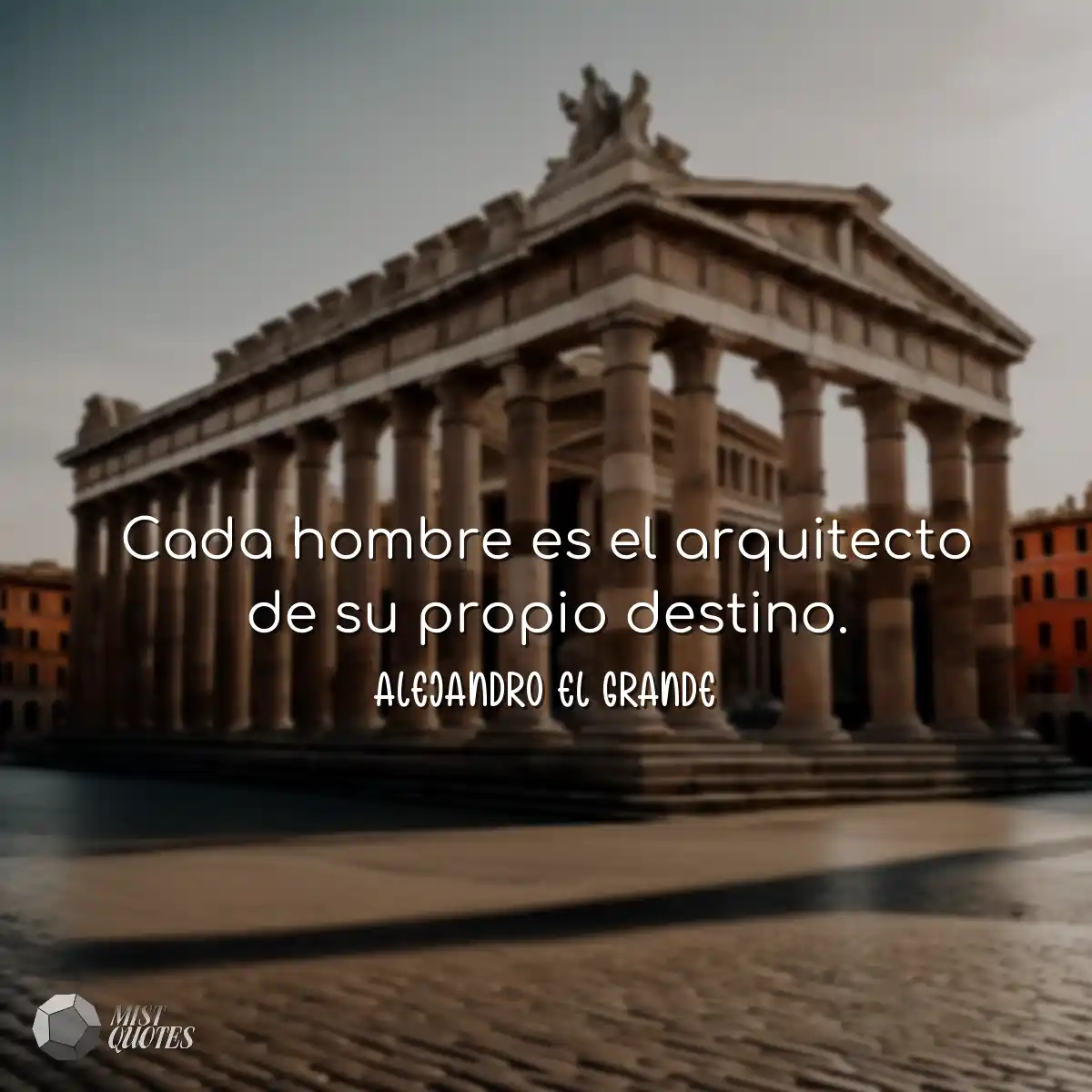Cada hombre es el arquitecto de su propi