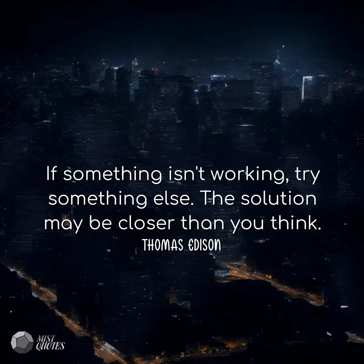 If something isn't working, try something else. Th