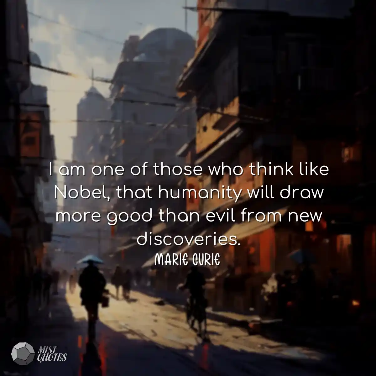 I am one of those who think like Nobel, 
