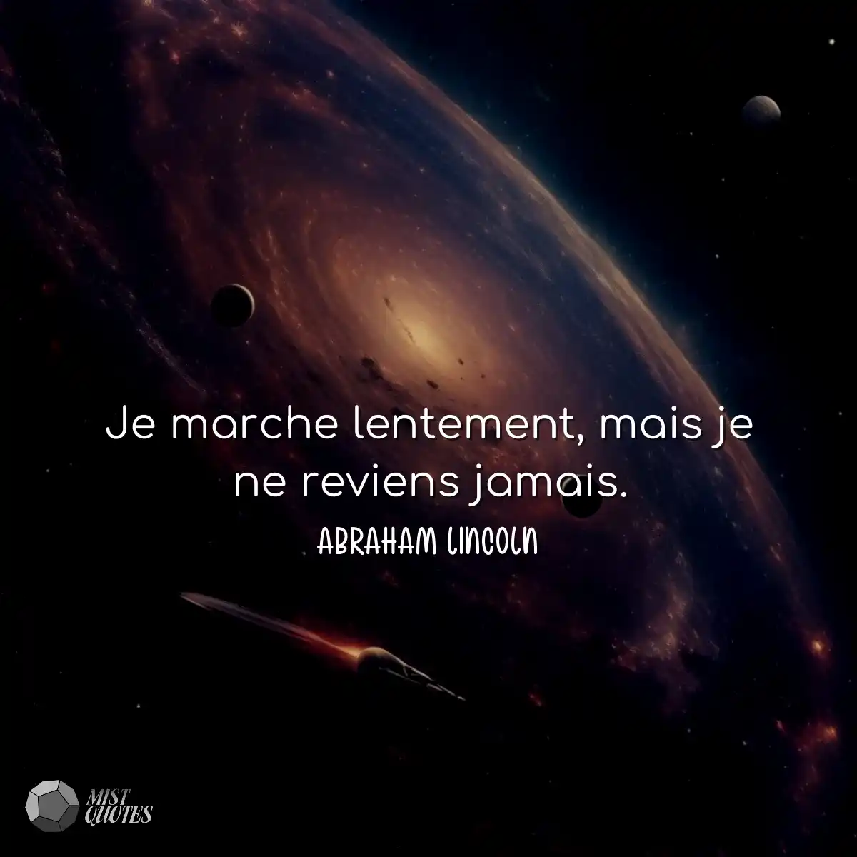 Je marche lentement, mais je ne reviens jamais.