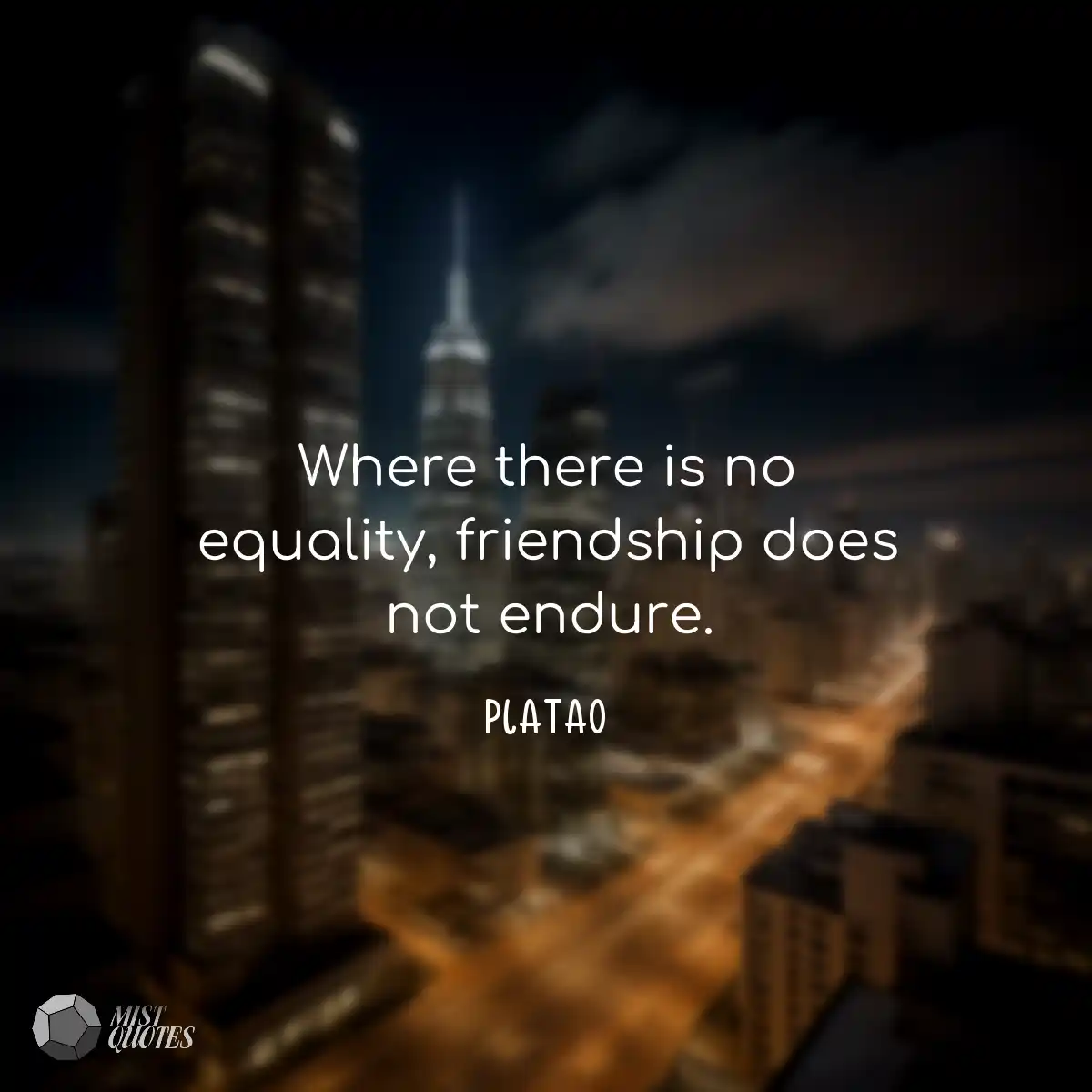 Where there is no equality, friendship does not en