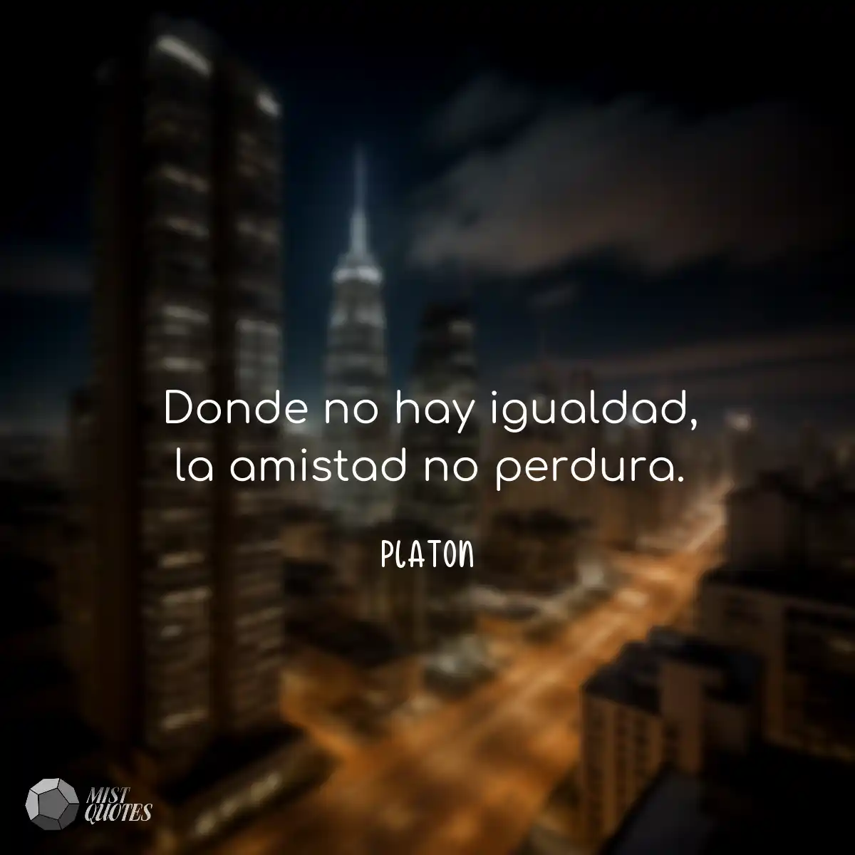 Donde no hay igualdad, la amistad no perdura.