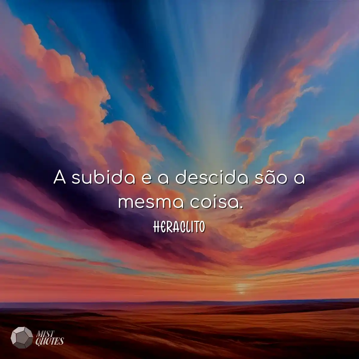 A subida e a descida são a mesma coisa.