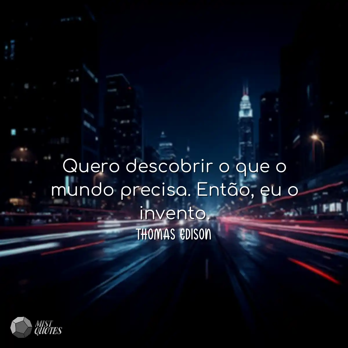 Quero descobrir o que o mundo precisa. E