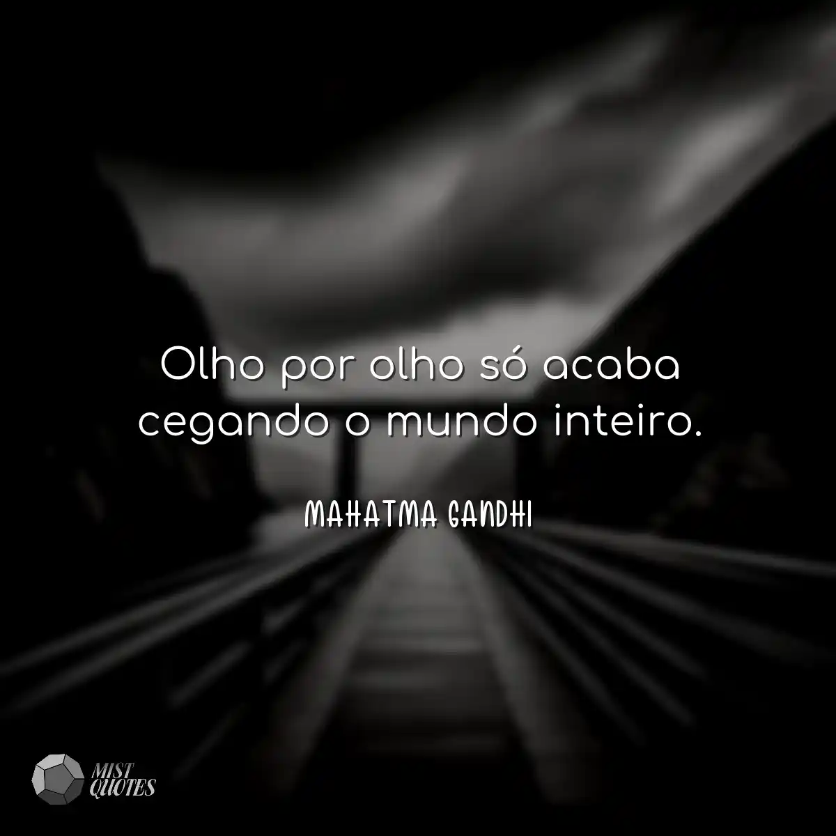 Olho por olho só acaba cegando o mundo inteiro.