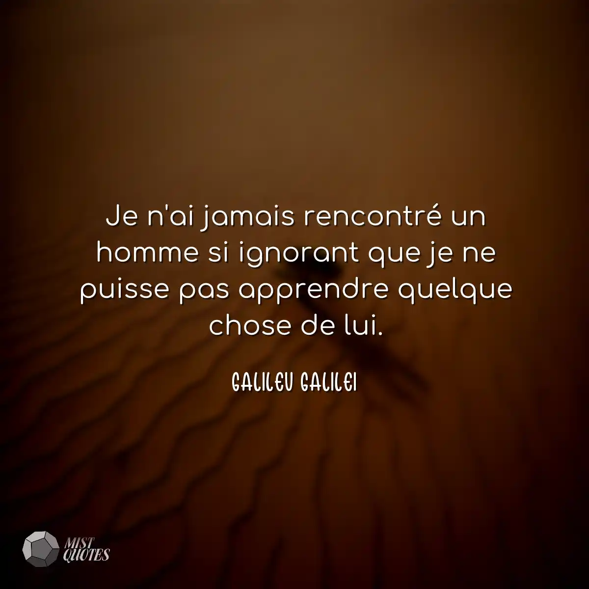 Je n'ai jamais rencontré un homme si ignorant que 