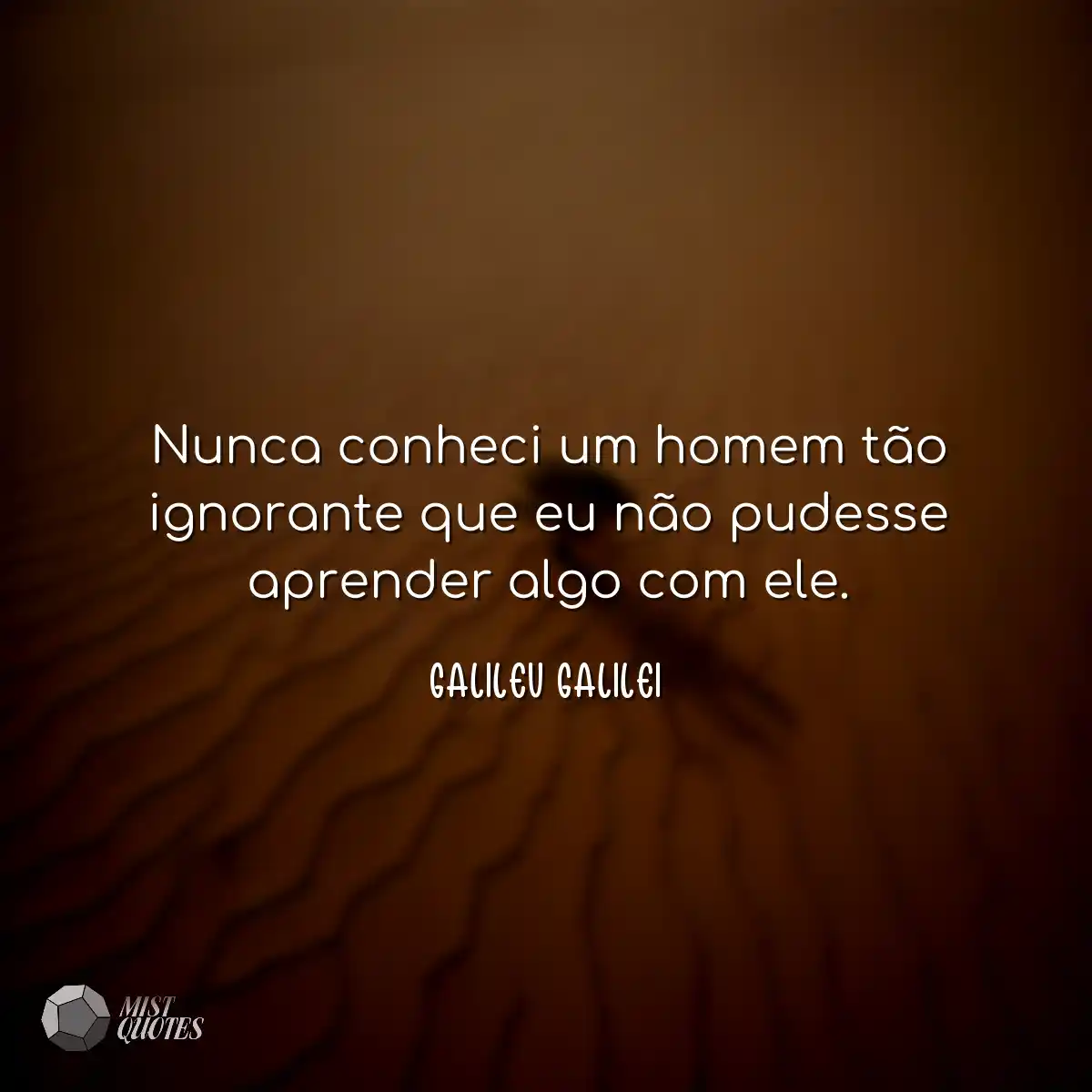 Nunca conheci um homem tão ignorante que eu não pu