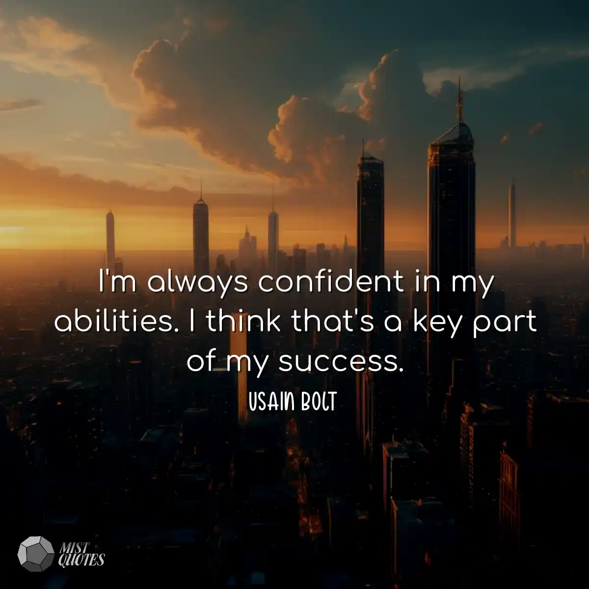 I'm always confident in my abilities. I 